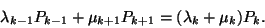\begin{displaymath}
\lambda_{k-1}P_{k-1}+\mu_{k+1}P_{k+1}=(\lambda_k+\mu_k)P_k.
\end{displaymath}