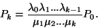 \begin{displaymath}
P_k={\lambda_0\lambda_1...\lambda_{k-1} \over \mu_1\mu_2...\mu_k}P_0.
\end{displaymath}