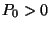 $P_0>0$