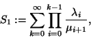 \begin{displaymath}S_1:=\sum\limits_{k=0}^\infty\prod\limits_{i=0}^{k-1}{\lambda_i \over
\mu_{i+1}},\end{displaymath}