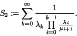 \begin{displaymath}S_2:=\sum\limits_{k=0}^\infty{1 \over \lambda_k\prod\limits_{i=0}^{k-1}{\lambda_i \over
\mu_{i+1}}}.\end{displaymath}