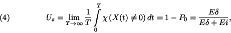 \begin{displaymath}
U_s=\lim_{T\to\infty}{1 \over T}\int\limits_0^T\chi\left(X(t)\ne 0\right)
dt=1-P_0={E\delta \over E\delta + Ei} ,\leqno(4)
\end{displaymath}