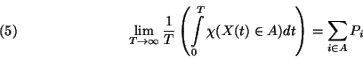 \begin{displaymath}\lim_{T\to \infty} {1\over T}\left( \int\limits_0^T
\chi(X(t) \in A) dt \right)=\sum_{i \in A} P_i \leqno(5)\end{displaymath}