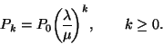\begin{displaymath}
P_k=P_0{\lambda \overwithdelims() \mu }^k, \qquad k\geq 0.
\end{displaymath}