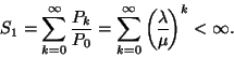 \begin{displaymath}
S_1=\sum_{k=0}^\infty{P_k \over P_0}=\sum_{k=0}^\infty {\lambda
\overwithdelims() \mu }^k<\infty.
\end{displaymath}