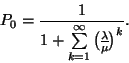 \begin{displaymath}
P_0={1 \over 1+\sum\limits_{k=1}^\infty{\lambda \overwithdelims() \mu }^k}.
\end{displaymath}