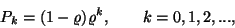 \begin{displaymath}
P_k=(1-\varrho )\varrho ^k, \qquad k=0,1,2,... ,
\end{displaymath}