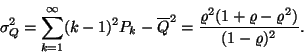 \begin{displaymath}
\sigma_Q^2=\sum_{k=1}^\infty (k-1)^2P_k-\overline{Q}^2=
{\varrho ^2(1+\varrho -\varrho ^2) \over (1-\varrho )^2}.
\end{displaymath}