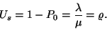 \begin{displaymath}
U_s=1-P_0={\lambda \over \mu }=\varrho .
\end{displaymath}