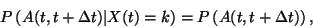 \begin{displaymath}
P \left( A(t,t+\Delta t) \vert X(t)=k \right)
=P \left( A(t,t+\Delta t) \right) ,
\end{displaymath}