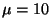 $\mu=10$
