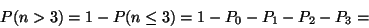 \begin{displaymath}P(n>3)=1-P(n\leq 3)=1-P_0-P_1-P_2-P_3=\end{displaymath}