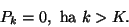 \begin{displaymath}
P_k=0, \hbox{ ha }k>K.
\end{displaymath}
