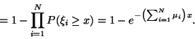 \begin{displaymath}=1-\prod_{i=1}^N
P(\xi_i \ge x)=1-e^{-\left(\sum_{i=1}^N \mu_i\right) x} .
\end{displaymath}
