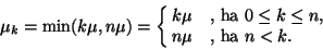 \begin{displaymath}
\mu_k=\min(k\mu , n\mu )=\cases{k\mu &\hbox{, ha $0\leq k\leq n$},\cr
n\mu &\hbox{, ha $n< k$}.\cr}
\end{displaymath}