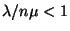 $\lambda /n\mu <1$