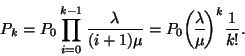 \begin{displaymath}
P_k=P_0\prod_{i=0}^{k-1}{\lambda \over (i+1)\mu }=P_0{\lambda
\overwithdelims() \mu }^k{1 \over k!}.
\end{displaymath}