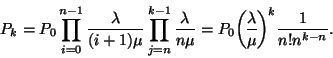 \begin{displaymath}
P_k=P_0\prod_{i=0}^{n-1}{\lambda \over (i+1)\mu }\prod_{j=n...
...u }=P_0{\lambda \overwithdelims() \mu }^k{1 \over n!n^{k-n}}.
\end{displaymath}