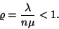 \begin{displaymath}
\varrho ={\lambda \over n\mu }<1.
\end{displaymath}