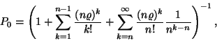 \begin{displaymath}
P_0=\left(1+\sum_{k=1}^{n-1}{(n\varrho )^k \over k!}+\sum_{...
...infty
{(n\varrho )^k \over n!}{1 \over n^{k-n}}\right)^{-1},
\end{displaymath}