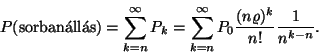 \begin{displaymath}
P(\hbox{sorban\'all\'as})=\sum_{k=n}^\infty P_k=\sum_{k=n}^\infty P_0{(n\varrho )^k
\over n!}{1 \over n^{k-n}}.
\end{displaymath}