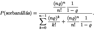 \begin{displaymath}
P(\hbox{sorban\'all\'as})={\displaystyle{(n\varrho )^n \ove...
...)^k \over k!}+{(n\varrho )^n
\over n!}{1 \over 1-\varrho }}.
\end{displaymath}