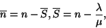 \begin{displaymath}
\eqalign{
\overline{n} =&n-\overline{S},\cr
\overline{S } =&n-{\lambda \over \mu },\cr }
\end{displaymath}