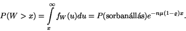 \begin{displaymath}
P(W>x)=\int\limits_x^\infty f_W(u)du=P(\hbox{sorban\'all\'as})e^{-n\mu
(1-\varrho )x}.
\end{displaymath}