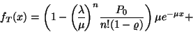 \begin{displaymath}
f_T(x)
=\left(1-{\lambda \overwithdelims() \mu }^n{P_0 \over n!(1-\varrho )}
\right)\mu e^{-\mu x}+\end{displaymath}