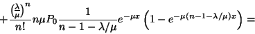 \begin{displaymath}+{{\lambda \overwithdelims() \mu }^n \over n!}n\mu P_0{1
\ov...
.../\mu }
e^{-\mu x}\left(1-e^{-\mu (n-1-\lambda /\mu )x}\right)=\end{displaymath}