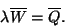 \begin{displaymath}
\lambda\overline{W}=\overline{Q}.
\end{displaymath}