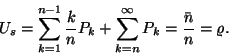 \begin{displaymath}
U_s=\sum\limits_{k=1}^{n-1}{k\over n}P_k+\sum\limits_{k=n}^\infty P_k={\bar{n}
\over n}=\varrho.
\end{displaymath}