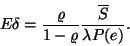 \begin{displaymath}
E\delta ={\varrho \over 1-\varrho}{\overline{S} \over \lambda P(e)}.
\end{displaymath}
