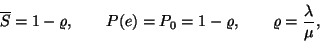 \begin{displaymath}
\overline{S}=1-\varrho, \qquad
P(e)=P_0=1-\varrho, \qquad
\varrho={\lambda \over \mu},
\end{displaymath}