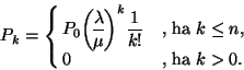 \begin{displaymath}
P_k=\cases{ P_0 \displaystyle{\lambda \overwithdelims() \mu...
... k!} &\hbox{,
ha $k\leq n$},\cr
0 &\hbox{, ha $k>0$}.\cr}
\end{displaymath}