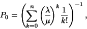 \begin{displaymath}
P_0=\left(\sum_{k=0}^n{\lambda \overwithdelims() \mu }^k{1 \over k!}\right)^{-1},
\end{displaymath}