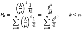 \begin{displaymath}
P_k={\displaystyle{\lambda \overwithdelims() \mu }^k{1 \ove...
...yle \sum\limits_{i=0}^n{\varrho ^i \over i!}}, \qquad k\le n.
\end{displaymath}