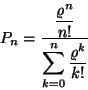 \begin{displaymath}
P_n={\displaystyle{\varrho ^n \over n!} \over \displaystyle \sum\limits_{k=0}^n{\varrho ^k \over k!}}
\end{displaymath}