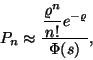 \begin{displaymath}
P_n\approx{\displaystyle{\varrho ^n \over n!}e^{-\varrho } \over \displaystyle\Phi(s)},
\end{displaymath}
