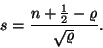 \begin{displaymath}
s={n+{1 \over 2}-\varrho \over \sqrt{\varrho }}.
\end{displaymath}