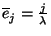 $\overline{e}_j={j
\over \lambda }$