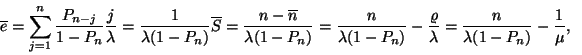 \begin{displaymath}
\eqalign{
\overline{e}=&\sum_{j=1}^n{P_{n-j} \over 1-P_n}{...
...over \lambda }={n \over \lambda (1-P_n)}-{1
\over \mu },\cr}
\end{displaymath}