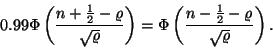 \begin{displaymath}0.99 \Phi\left({n+{1\over 2} - \varrho \over \sqrt{\varrho}}\...
...Phi\left({n-{1\over 2} - \varrho \over \sqrt{\varrho}}\right) .\end{displaymath}