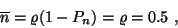 \begin{displaymath}\overline{n}=\varrho(1-P_n)=\varrho=0.5\ ,\end{displaymath}