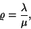 \begin{displaymath}
\varrho={\lambda \over \mu},
\end{displaymath}