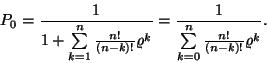 \begin{displaymath}
P_0={1 \over 1+\sum\limits_{k=1}^n{n! \over (n-k)!}\varrho^k}=
{1 \over \sum\limits_{k=0}^n{n! \over (n-k)!}\varrho^k}.
\end{displaymath}