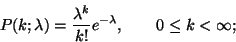 \begin{displaymath}P(k;\lambda)={\lambda^k \over k!}e^{-\lambda}, \qquad 0\leq k<\infty;
\end{displaymath}