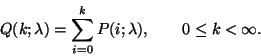 \begin{displaymath}Q(k;\lambda)=\sum_{i=0}^kP(i;\lambda), \qquad 0\leq k<\infty.
\end{displaymath}