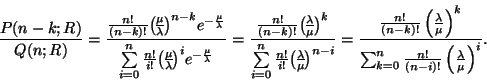 \begin{displaymath}
{P(n-k;R) \over Q(n;R)}=
{{n! \over (n-k)!}{\mu \overwithd...
...{k=0}^n {n! \over (n-i)!} \left(\lambda\over\mu\right)^i }
.
\end{displaymath}