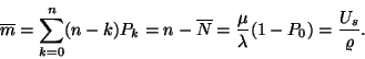 \begin{displaymath}
\overline{m} = \sum_{k=0}^n (n-k)P_k = n-\overline{N} = {\mu \over \lambda }
(1-P_0)={U_s \over \varrho }.
\end{displaymath}